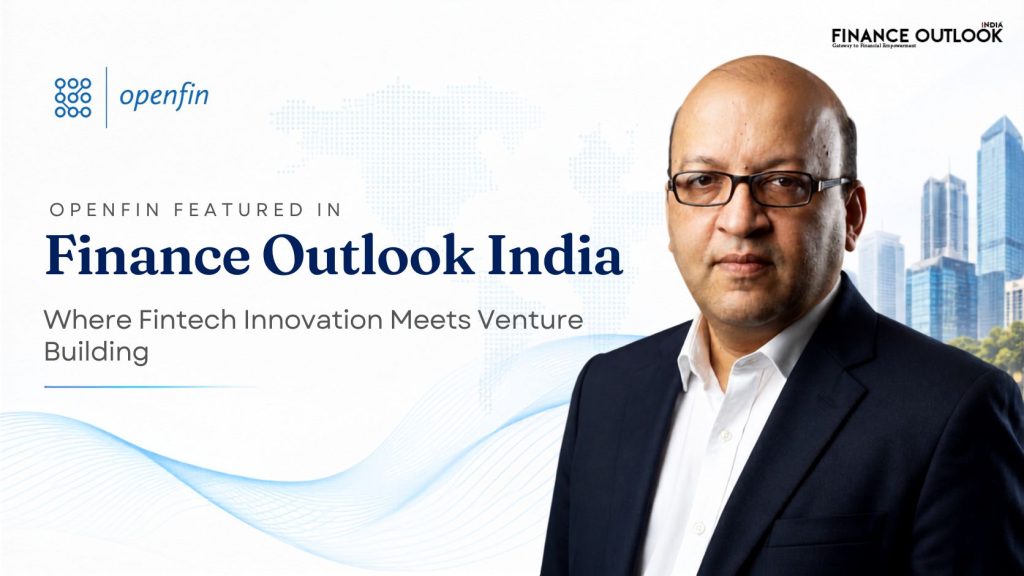 Openfin Featured in Finance Outlook India: Where Fintech Innovation Meets Venture Building